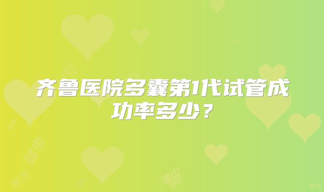 齐鲁医院多囊第1代试管成功率多少？