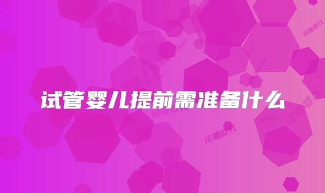 试管婴儿提前需准备什么