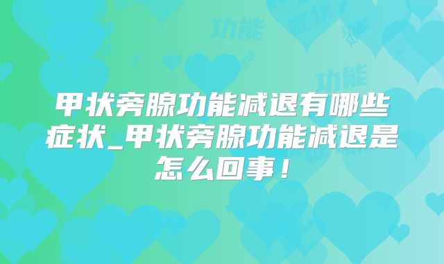 甲状旁腺功能减退有哪些症状_甲状旁腺功能减退是怎么回事！
