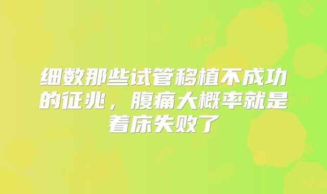 细数那些试管移植不成功的征兆,腹痛大概率就是着床失败了