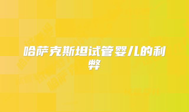 哈萨克斯坦试管婴儿的利弊