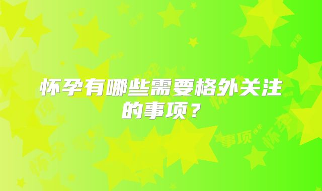 怀孕有哪些需要格外关注的事项？