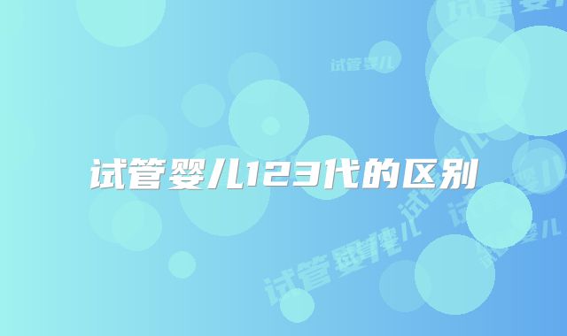 试管婴儿123代的区别