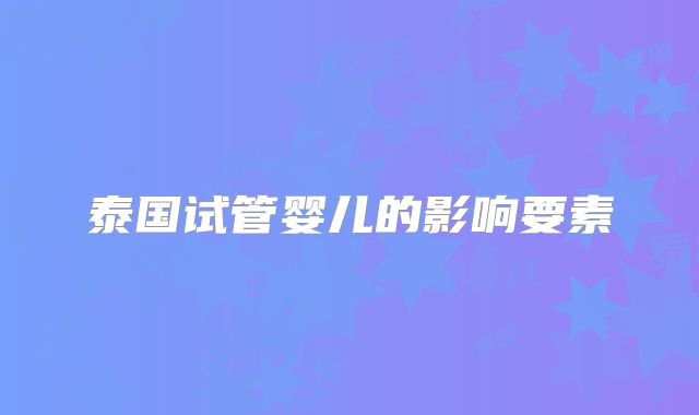 泰国试管婴儿的影响要素