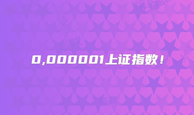 0,000001上证指数!
