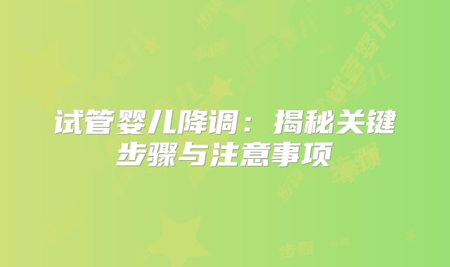 试管婴儿降调:揭秘关键步骤与注意事项