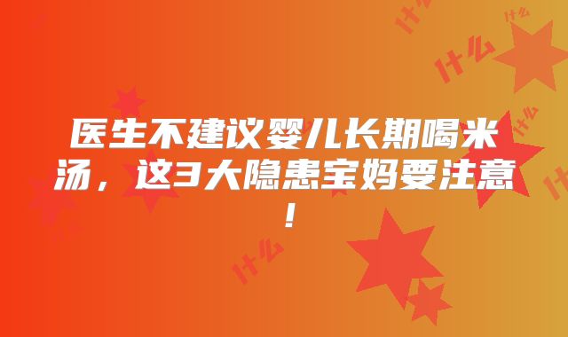 医生不建议婴儿长期喝米汤，这3大隐患宝妈要注意！