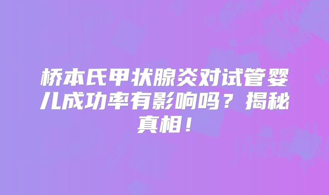 桥本氏甲状腺炎对试管婴儿成功率有影响吗？揭秘真相！