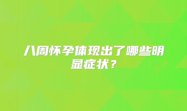 八周怀孕体现出了哪些明显症状？