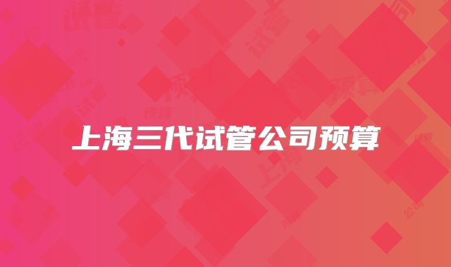 上海三代试管公司预算