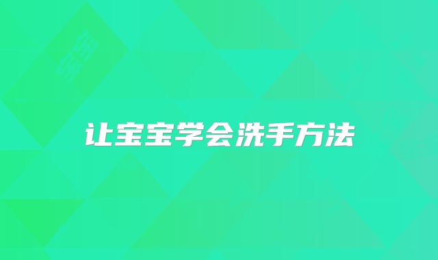 让宝宝学会洗手方法