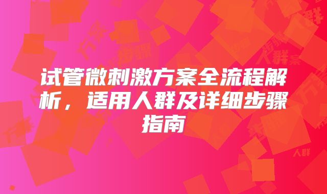 试管微刺激方案全流程解析，适用人群及详细步骤指南