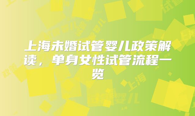 上海未婚试管婴儿政策解读，单身女性试管流程一览