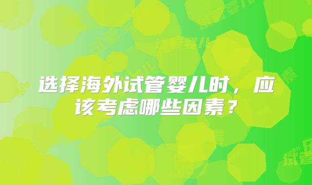 选择海外试管婴儿时，应该考虑哪些因素？