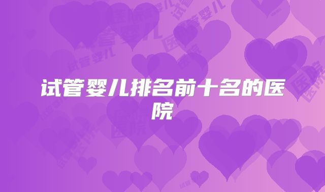试管婴儿排名前十名的医院