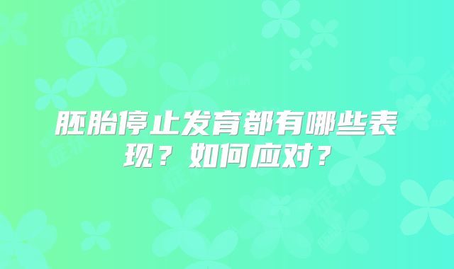 胚胎停止发育都有哪些表现?如何应对?