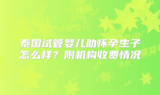 泰国试管婴儿助怀孕生子怎么样？附机构收费情况