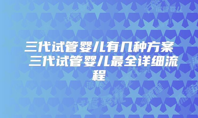 三代试管婴儿有几种方案 三代试管婴儿最全详细流程