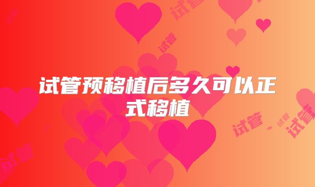 试管预移植后多久可以正式移植