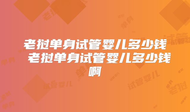 老挝单身试管婴儿多少钱 老挝单身试管婴儿多少钱啊