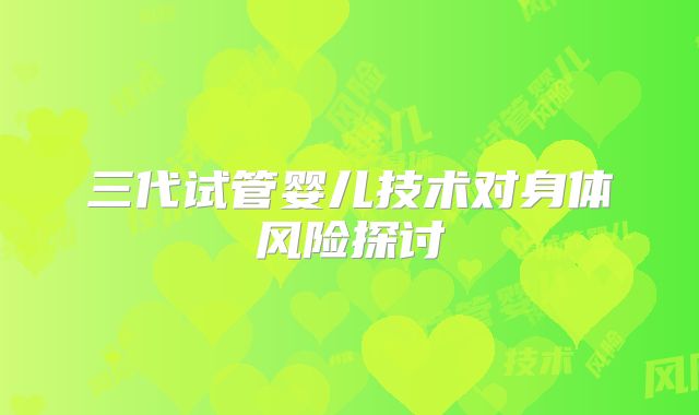 三代试管婴儿技术对身体风险探讨
