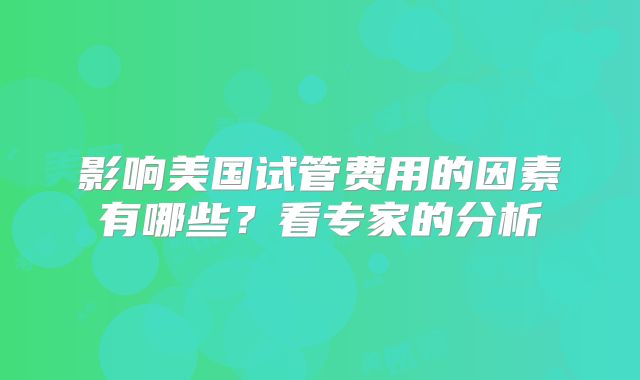 影响美国试管费用的因素有哪些?看专家的分析