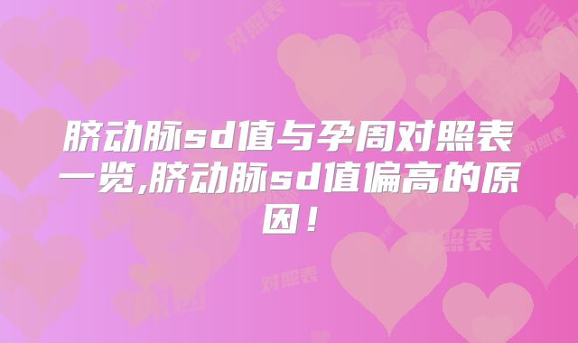 脐动脉sd值与孕周对照表一览,脐动脉sd值偏高的原因!