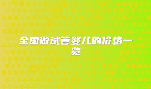 全国做试管婴儿的价格一览