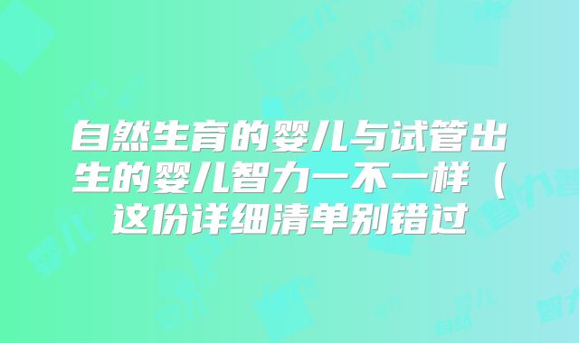 自然生育的婴儿与试管出生的婴儿智力一不一样（这份详细清单别错过