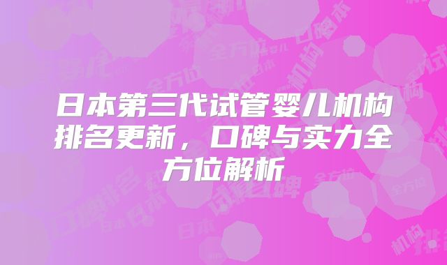 日本第三代试管婴儿机构排名更新，口碑与实力全方位解析