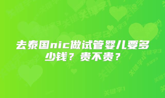 去泰国nic做试管婴儿要多少钱?贵不贵?