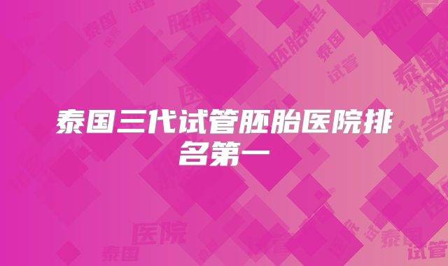 泰国三代试管胚胎医院排名第一