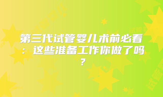 第三代试管婴儿术前必看：这些准备工作你做了吗？