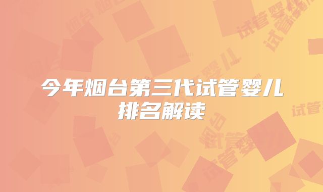 今年烟台第三代试管婴儿排名解读
