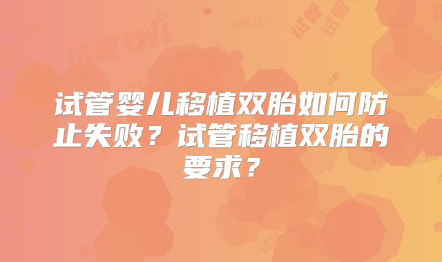 试管婴儿移植双胎如何防止失败？试管移植双胎的要求？