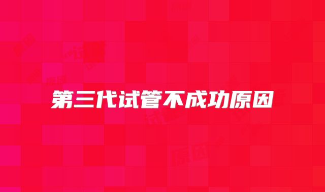 第三代试管不成功原因