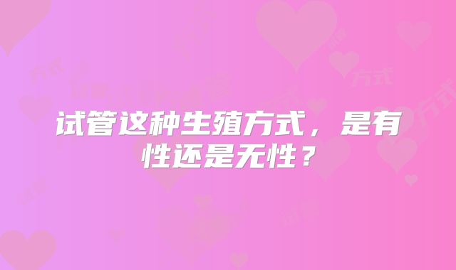 试管这种生殖方式，是有性还是无性？