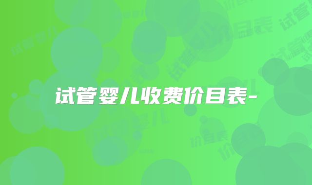 试管婴儿收费价目表-