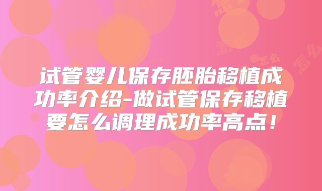试管婴儿保存胚胎移植成功率介绍-做试管保存移植要怎么调理成功率高点!