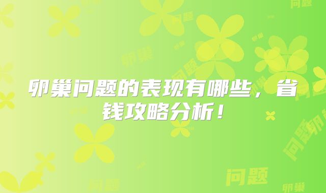 卵巢问题的表现有哪些,省钱攻略分析!