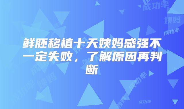 鲜胚移植十天姨妈感强不一定失败，了解原因再判断