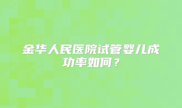 金华人民医院试管婴儿成功率如何？