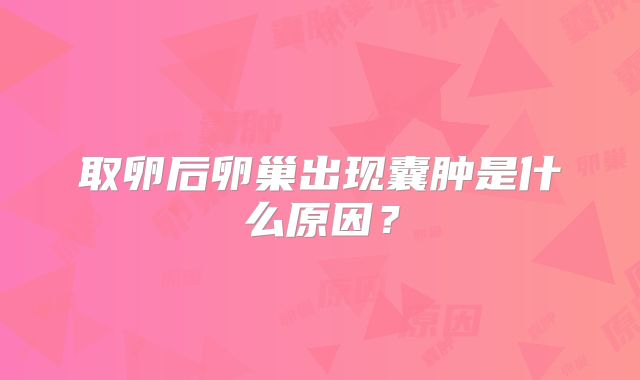 取卵后卵巢出现囊肿是什么原因？