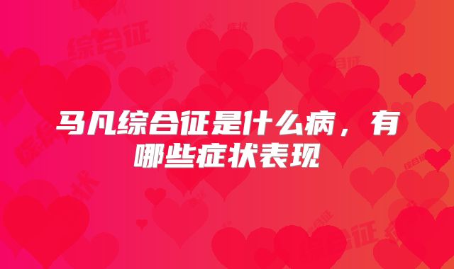 马凡综合征是什么病，有哪些症状表现