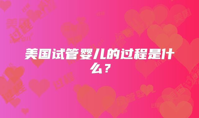 美国试管婴儿的过程是什么?