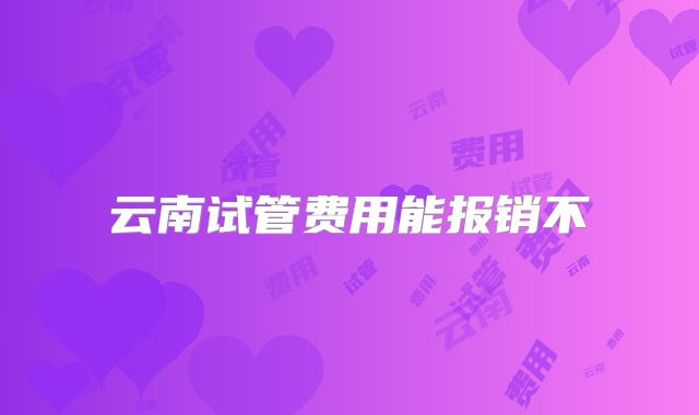 云南试管费用能报销不