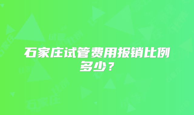 石家庄试管费用报销比例多少？