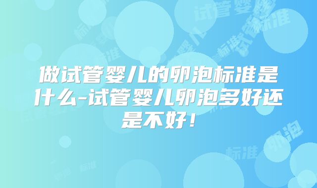 做试管婴儿的卵泡标准是什么-试管婴儿卵泡多好还是不好！