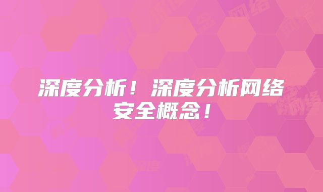 深度分析!深度分析网络安全概念!