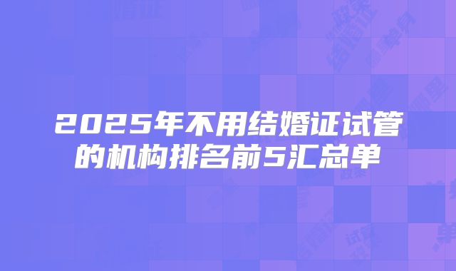 2025年不用结婚证试管的机构排名前5汇总单